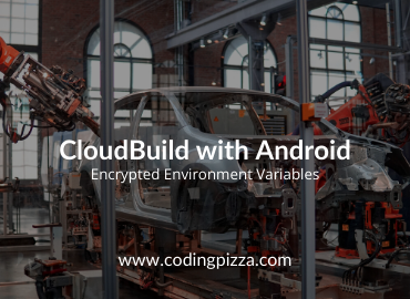 Cloudbuild with Android – Using Encrypted Environment Variables